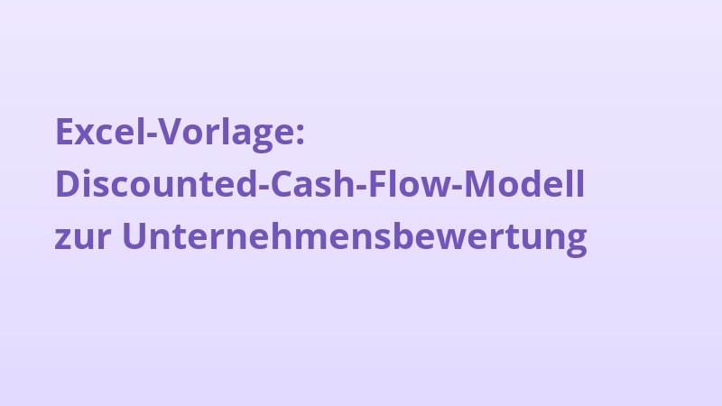 Excel-Vorlage: Discounted-Cash-Flow-Modell zur Unternehmensbewertung