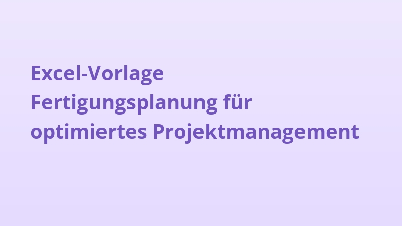 Excel-Vorlage Fertigungsplanung für optimiertes Projektmanagement
