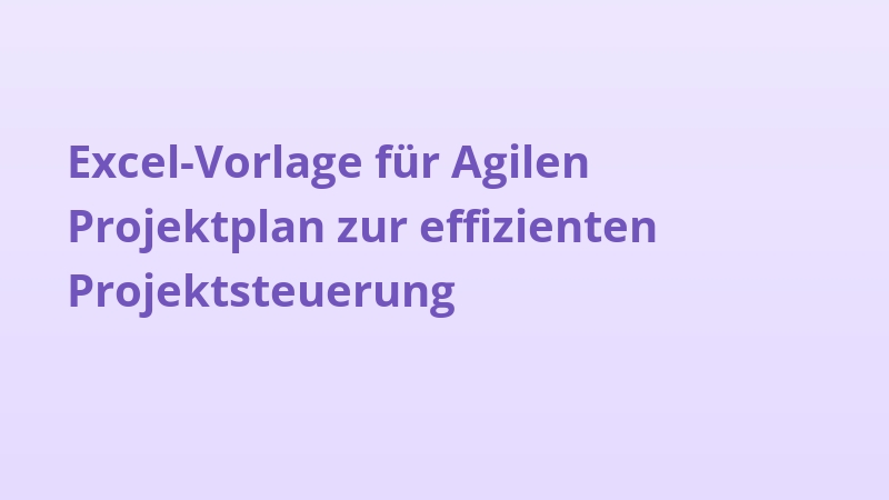 Excel-Vorlage für Agilen Projektplan zur effizienten Projektsteuerung