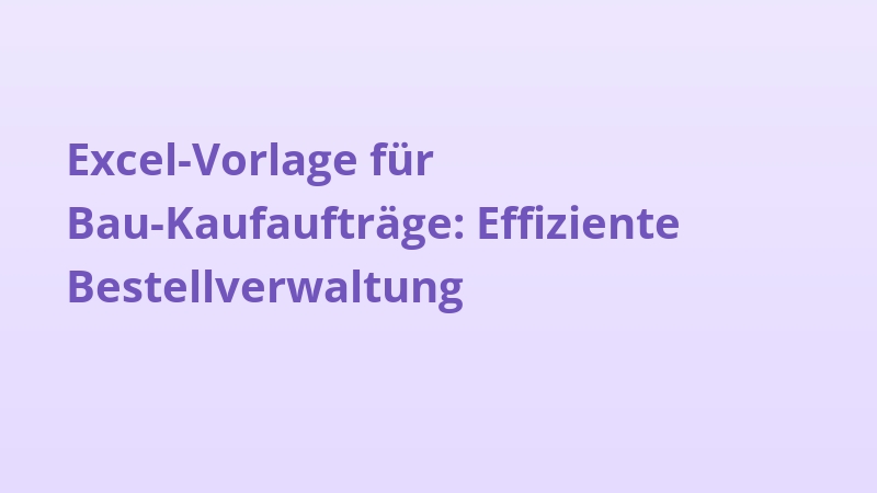 Excel-Vorlage für Bau-Kaufaufträge: Effiziente Bestellverwaltung