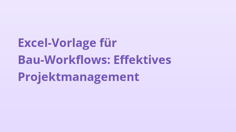 Excel-Vorlage für Bau-Workflows: Effektives Projektmanagement