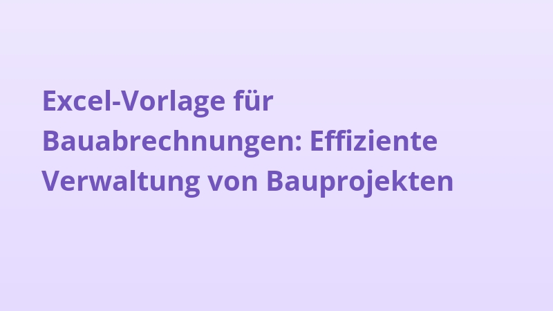 Excel-Vorlage für Bauabrechnungen: Effiziente Verwaltung von Bauprojekten