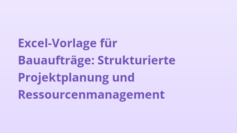Excel-Vorlage für Bauaufträge: Strukturierte Projektplanung und Ressourcenmanagement