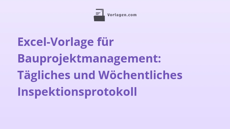 Excel-Vorlage für Bauprojektmanagement: Tägliches und Wöchentliches Inspektionsprotokoll