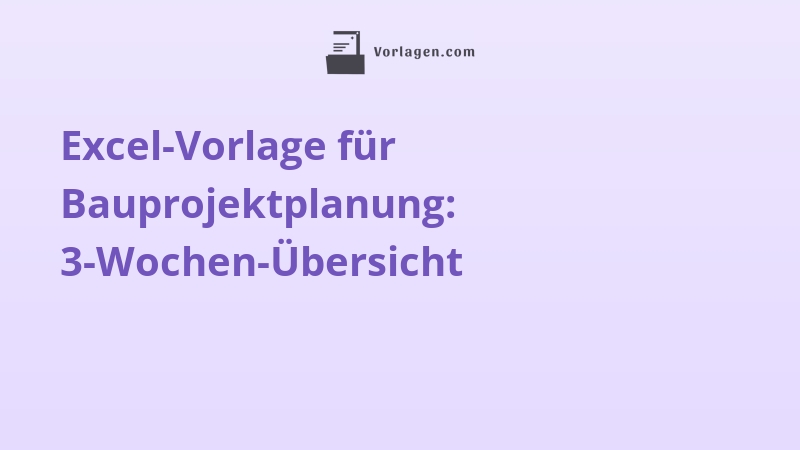 Excel-Vorlage für Bauprojektplanung: 3-Wochen-Übersicht