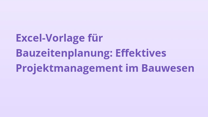 Excel-Vorlage für Bauzeitenplanung: Effektives Projektmanagement im Bauwesen