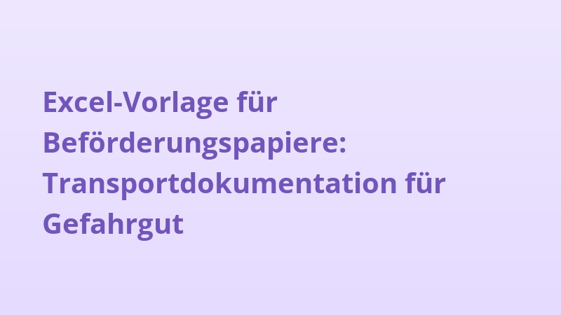 Excel-Vorlage für Beförderungspapiere: Transportdokumentation für Gefahrgut