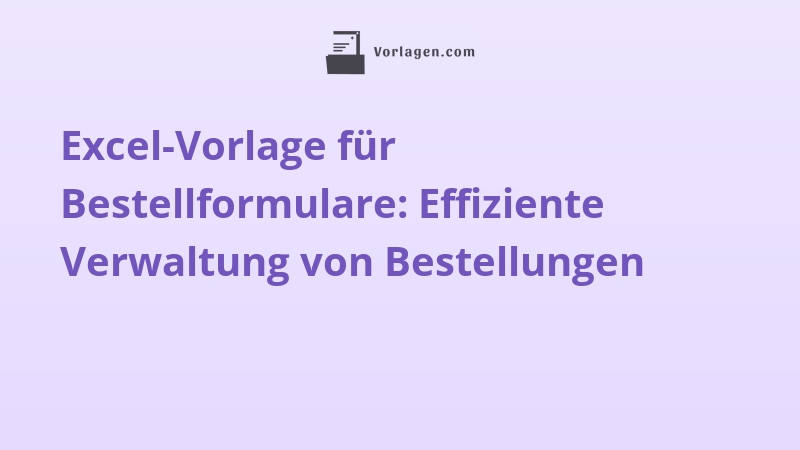 Excel-Vorlage für Bestellformulare: Effiziente Verwaltung von Bestellungen