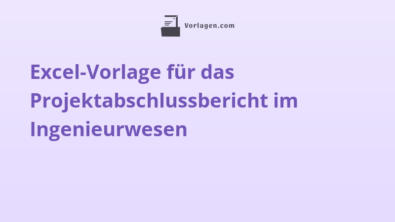 Excel-Vorlage für das Projektabschlussbericht im Ingenieurwesen