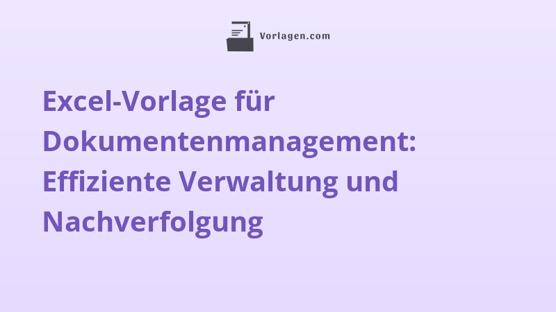 Excel-Vorlage für Dokumentenmanagement: Effiziente Verwaltung und Nachverfolgung