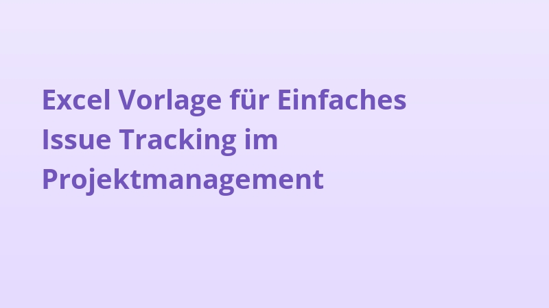 Excel Vorlage für Einfaches Issue Tracking im Projektmanagement