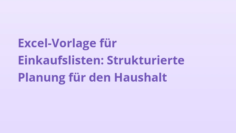 Excel-Vorlage für Einkaufslisten: Strukturierte Planung für den Haushalt