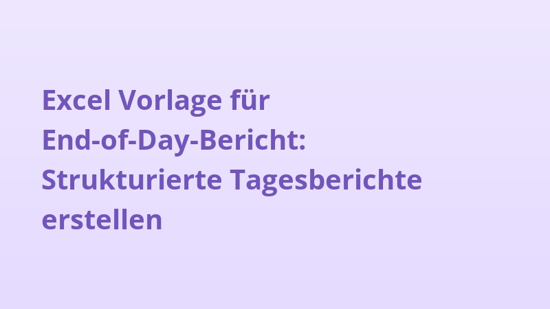 Excel Vorlage für End-of-Day-Bericht: Strukturierte Tagesberichte erstellen