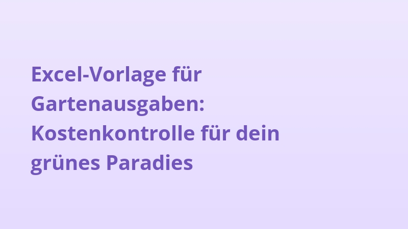 Excel-Vorlage für Gartenausgaben: Kostenkontrolle für dein grünes Paradies
