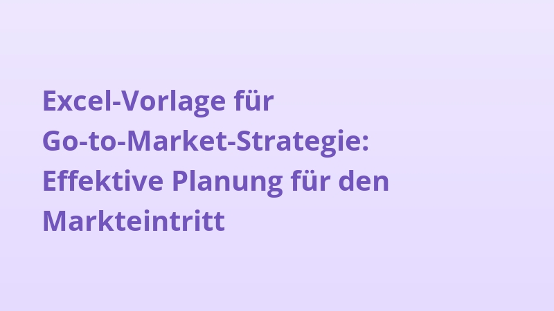 Excel-Vorlage für Go-to-Market-Strategie: Effektive Planung für den Markteintritt