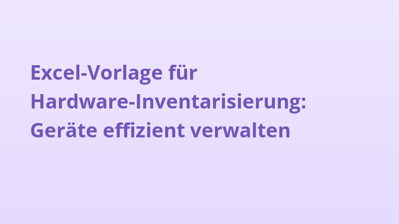 Excel-Vorlage für Hardware-Inventarisierung: Geräte effizient verwalten