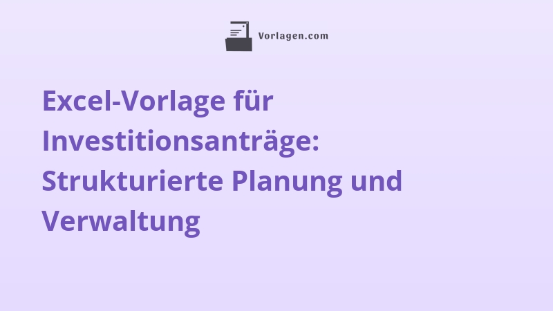 Excel-Vorlage für Investitionsanträge: Strukturierte Planung und Verwaltung