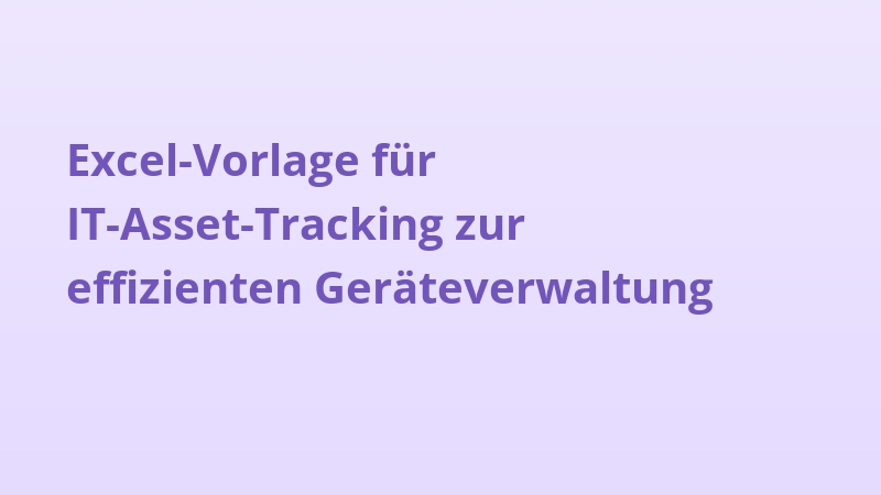 Excel-Vorlage für IT-Asset-Tracking zur effizienten Geräteverwaltung