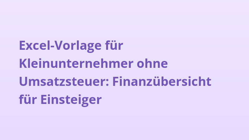 Excel-Vorlage für Kleinunternehmer ohne Umsatzsteuer: Finanzübersicht für Einsteiger