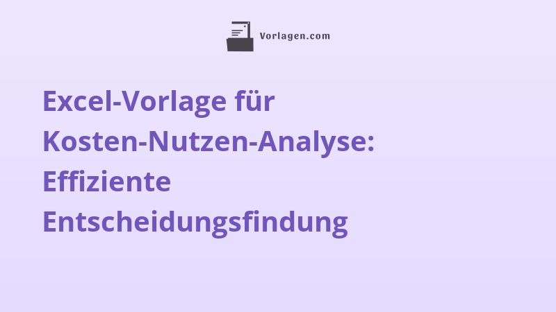 Excel-Vorlage für Kosten-Nutzen-Analyse: Effiziente Entscheidungsfindung