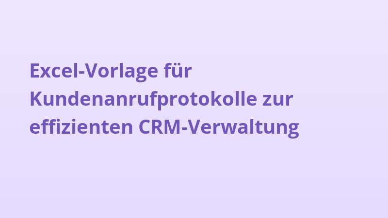 Excel-Vorlage für Kundenanrufprotokolle zur effizienten CRM-Verwaltung