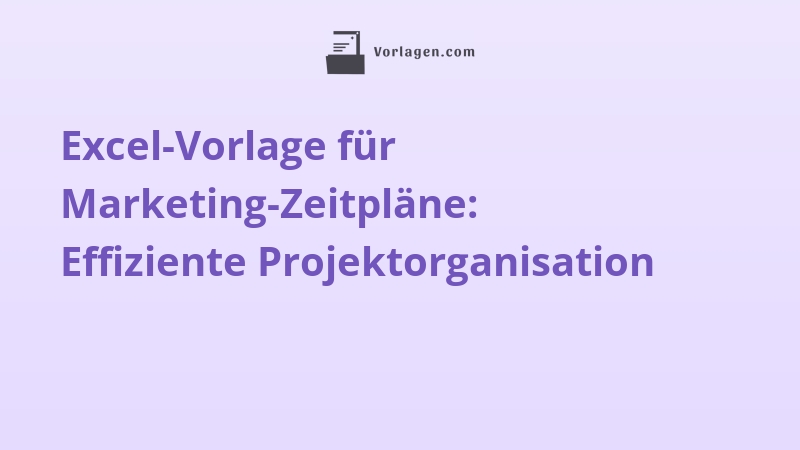 Excel-Vorlage für Marketing-Zeitpläne: Effiziente Projektorganisation