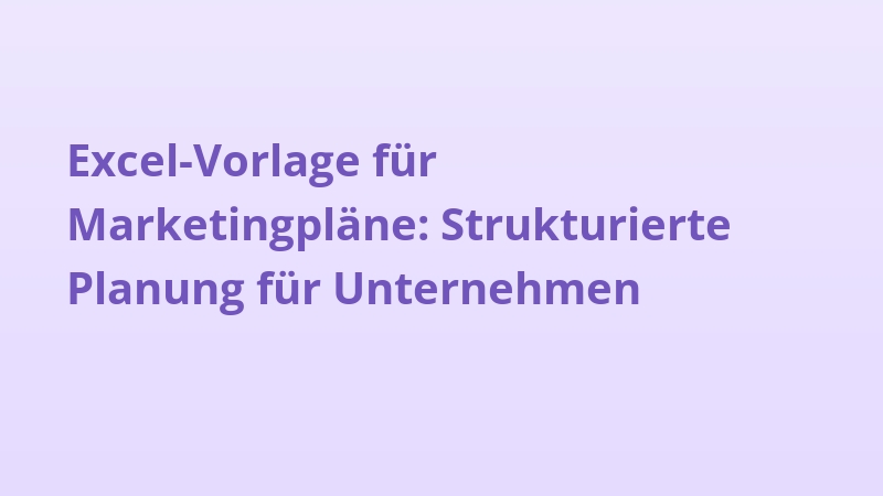 Excel-Vorlage für Marketingpläne: Strukturierte Planung für Unternehmen