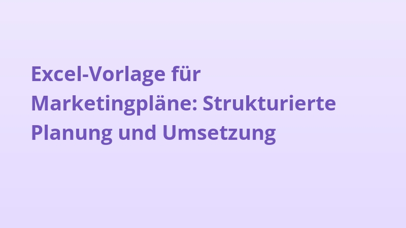 Excel-Vorlage für Marketingpläne: Strukturierte Planung und Umsetzung