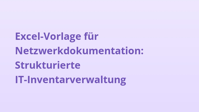 Excel-Vorlage für Netzwerkdokumentation: Strukturierte IT-Inventarverwaltung