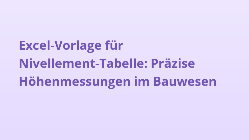 Excel-Vorlage für Nivellement-Tabelle: Präzise Höhenmessungen im Bauwesen