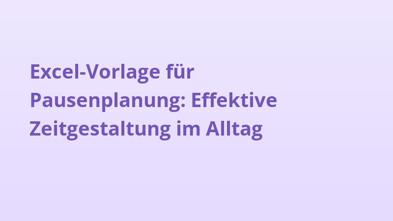 Excel-Vorlage für Pausenplanung: Effektive Zeitgestaltung im Alltag