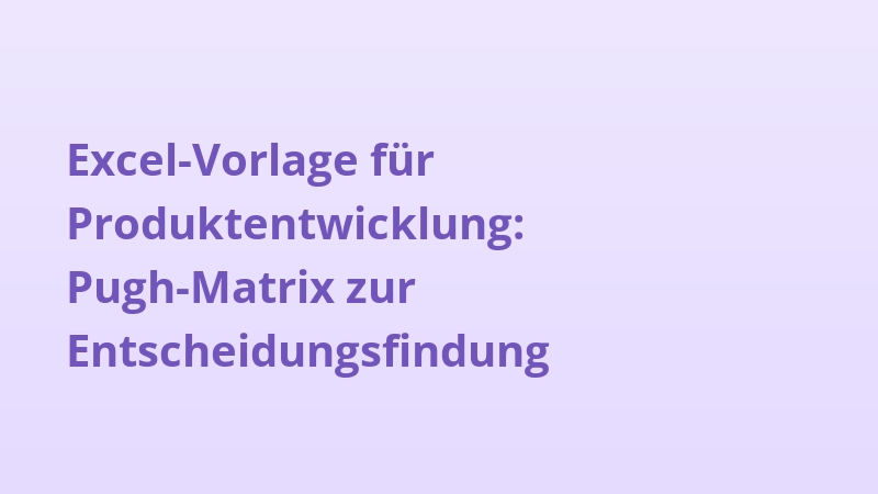 Excel-Vorlage für Produktentwicklung: Pugh-Matrix zur Entscheidungsfindung