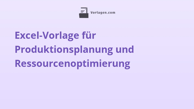 Excel-Vorlage für Produktionsplanung und Ressourcenoptimierung
