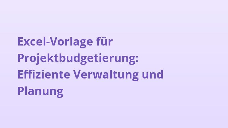 Excel-Vorlage für Projektbudgetierung: Effiziente Verwaltung und Planung