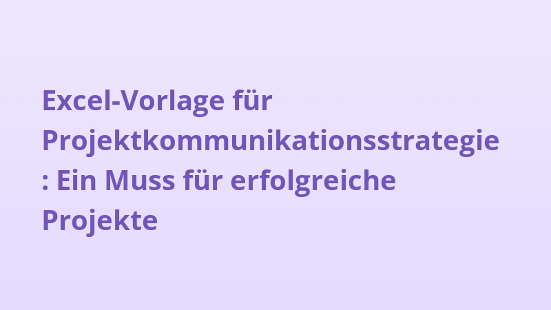 Excel-Vorlage für Projektkommunikationsstrategie: Ein Muss für erfolgreiche Projekte