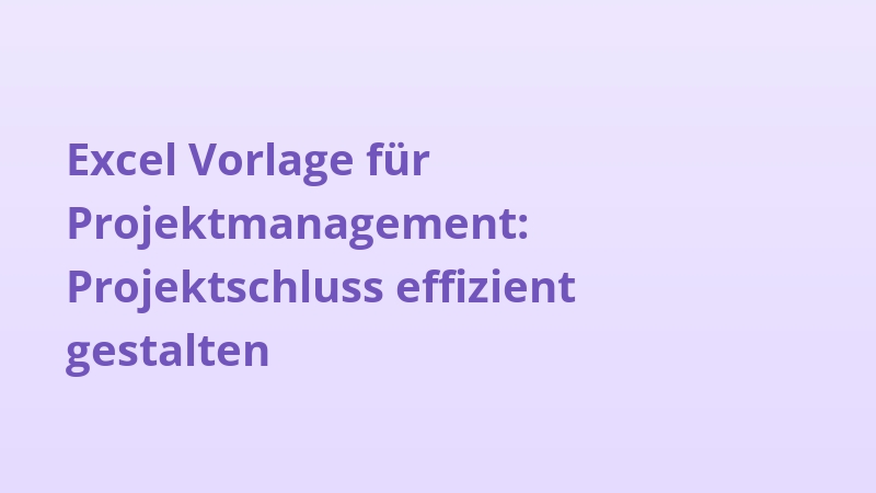 Excel Vorlage für Projektmanagement: Projektschluss effizient gestalten