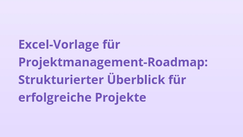 Excel-Vorlage für Projektmanagement-Roadmap: Strukturierter Überblick für erfolgreiche Projekte