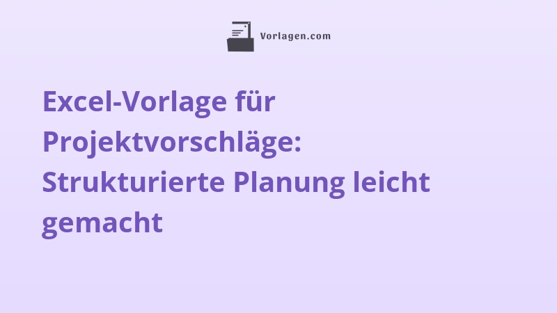 Excel-Vorlage für Projektvorschläge: Strukturierte Planung leicht gemacht