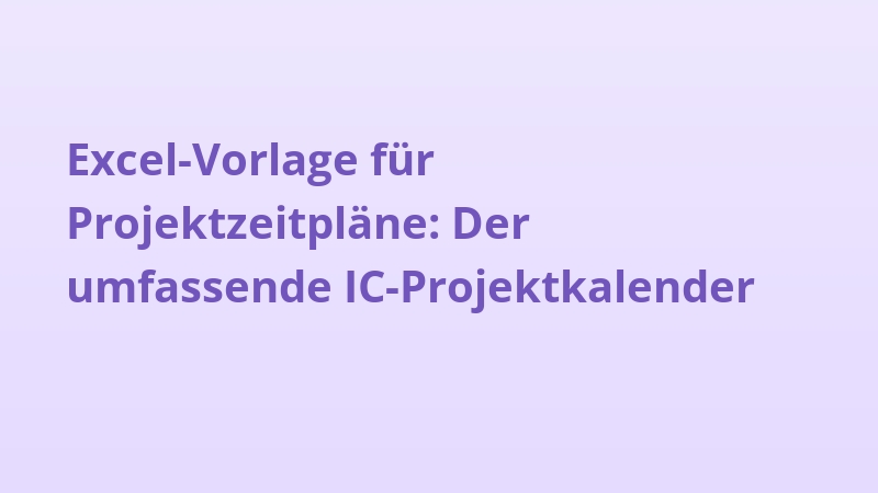 Excel-Vorlage für Projektzeitpläne: Der umfassende IC-Projektkalender