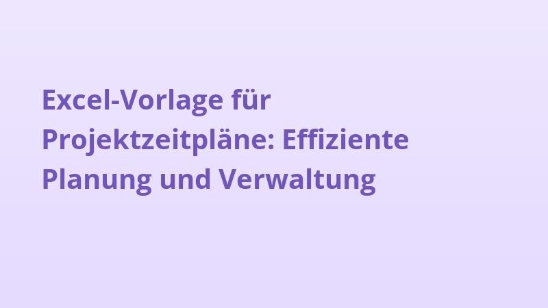 Excel-Vorlage für Projektzeitpläne: Effiziente Planung und Verwaltung