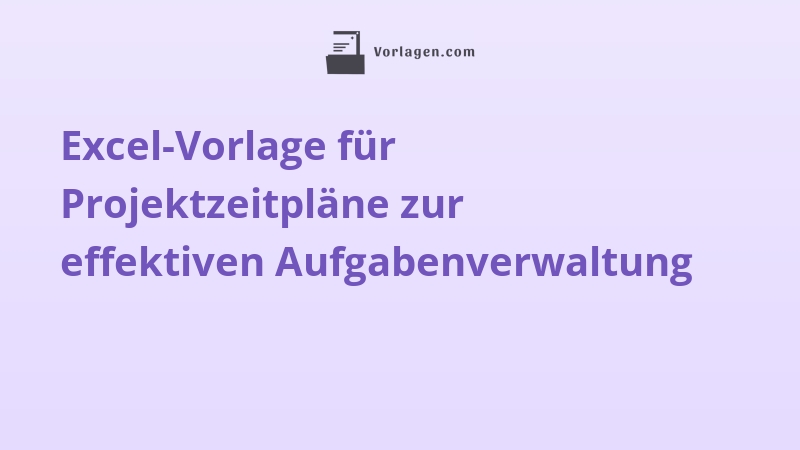 Excel-Vorlage für Projektzeitpläne zur effektiven Aufgabenverwaltung