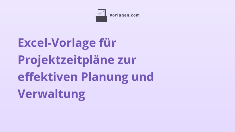 Excel-Vorlage für Projektzeitpläne zur effektiven Planung und Verwaltung
