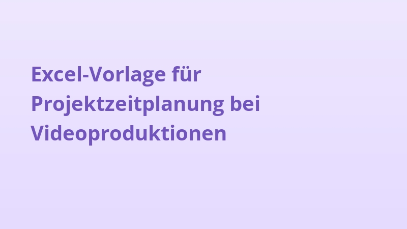 Excel-Vorlage für Projektzeitplanung bei Videoproduktionen