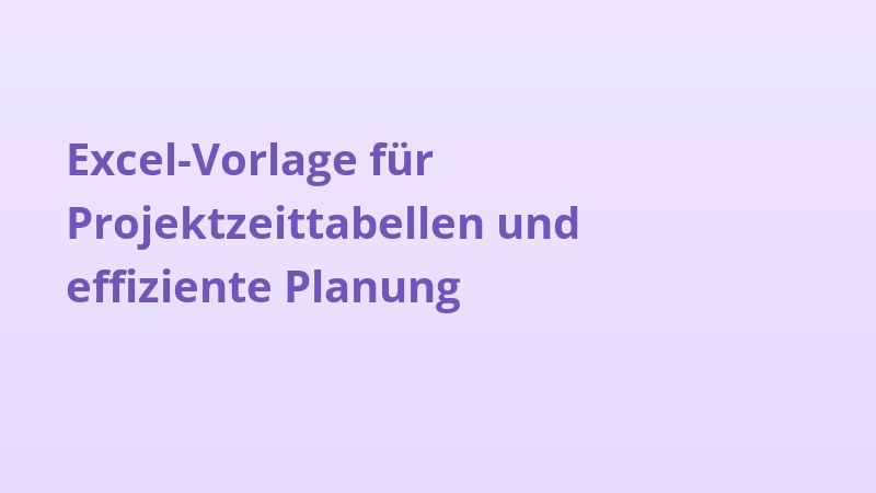 Excel-Vorlage für Projektzeittabellen und effiziente Planung