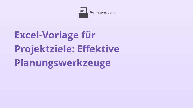 Excel-Vorlage für Projektziele: Effektive Planungswerkzeuge