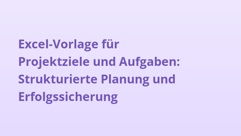 Excel-Vorlage für Projektziele und Aufgaben: Strukturierte Planung und Erfolgssicherung