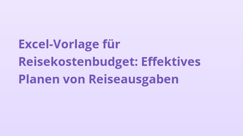 Excel-Vorlage für Reisekostenbudget: Effektives Planen von Reiseausgaben
