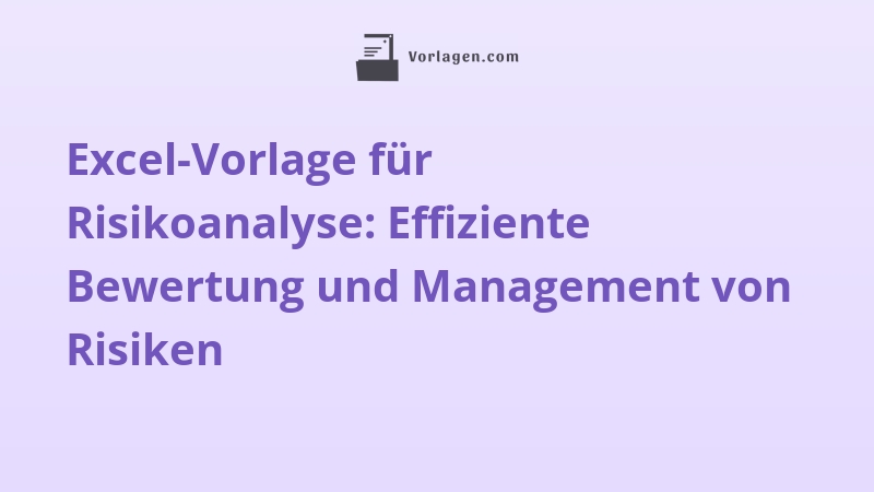 Excel-Vorlage für Risikoanalyse: Effiziente Bewertung und Management von Risiken