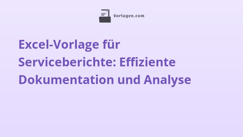 Excel-Vorlage für Serviceberichte: Effiziente Dokumentation und Analyse