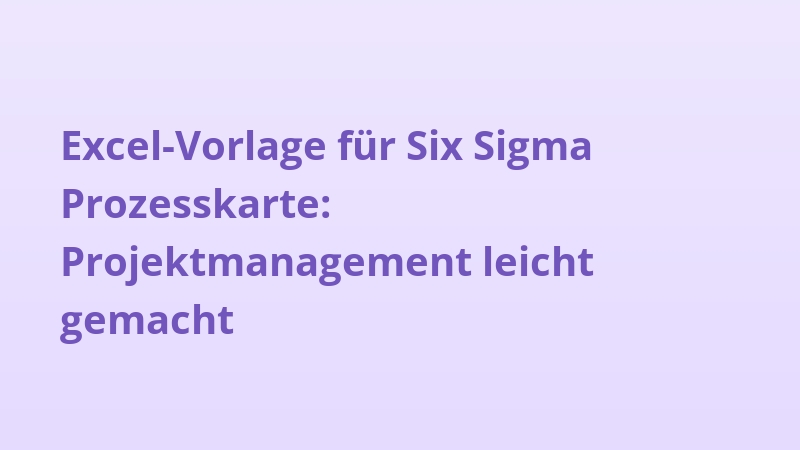 Excel-Vorlage für Six Sigma Prozesskarte: Projektmanagement leicht gemacht